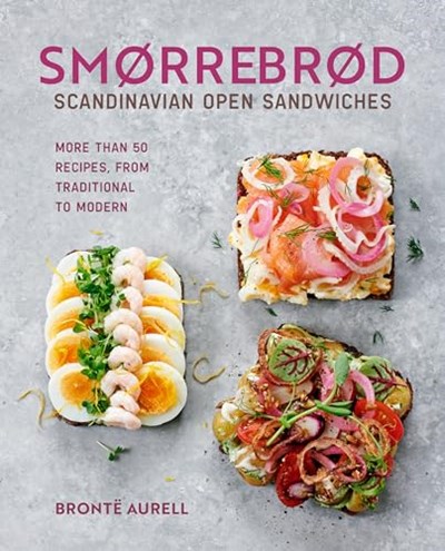 Smørrebrød - Scandinavian Open Sandwiches: More than 50 Recipes, from Traditional to Modern