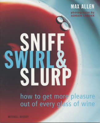 Sniff Swirl and Slurp: How to Get More Pleasure Out of Every Glass of Wine