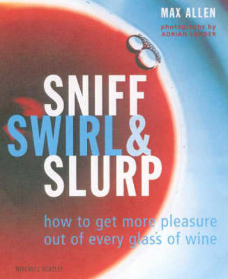 Sniff, Swirl and Slurp: How to Get More Pleasure out of Every Glass of Wine