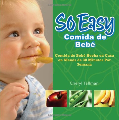 So Easy Comida de Bebe: Comida de Bebe Hecha en Casa en Menos de 30 Minutos Por Semana
