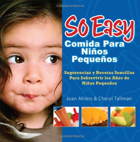 So Easy Comida Para Ninos Pequenos: Sugerencias y Recetas Sencillas Para Sobrevivir los Anos de Ninos Pequenos