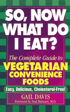 So, Now What Do I Eat?: The Complete Guide to Vegetarian Convenience Foods