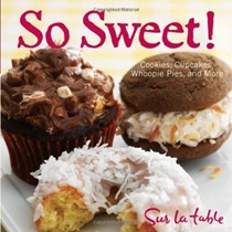 So Sweet!: Cookies, Cupcakes, Whoopie Pies, and More
