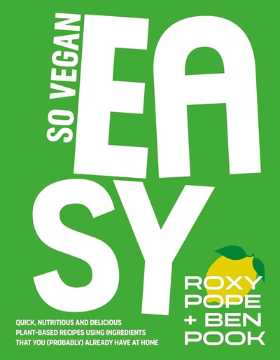 So Vegan Easy: Quick, Nutritious and Delicious Plant-based Recipes Using Ingredients That You (Probably) Already Have at Home