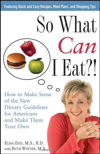 So What Can I Eat: How To Make Sense of The New Dietary Guidelines For Americans And Make Them Your Own