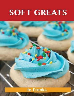 Soft Greats: Delicious Soft Recipes, The Top 84 Soft Recipes