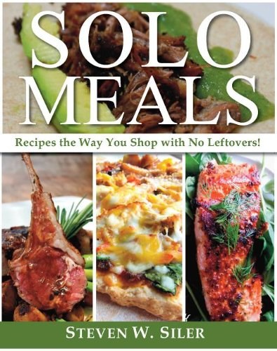 Solo Meals: Recipes the Way You Shop...with No Leftovers!