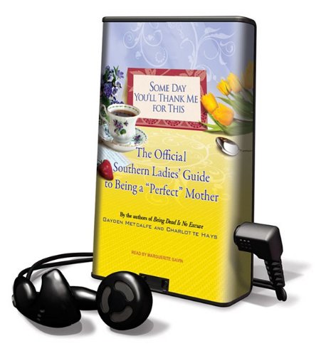 Some Day You'll Thank Me for This: The Official Southern Ladies' Guide to Being a "Perfect" Mother