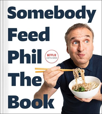 Somebody Feed Phil The Book: The Official Companion Book with Photos, Stories, and Favorite Recipes from Around the World