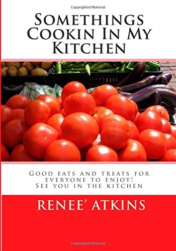Somethings Cookin in My Kitchen: If You Love Desserts, Soups, Main Dishes, Appetizer or Griling You Will Enjoy My Cooking with a Twist