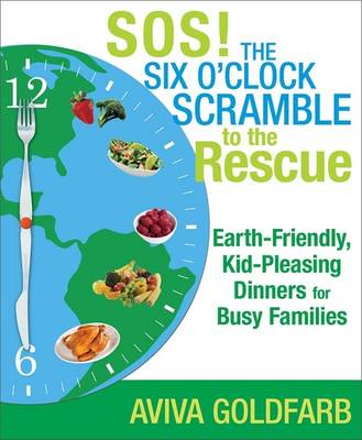 SOS! The Six O'Clock Scramble to the Rescue: Earth-Friendly, Kid-Pleasing Dinners for Busy Families