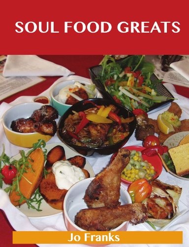 Soul Food Greats: Delicious Soul Food Recipes, The Top 100 Soul Food Recipes