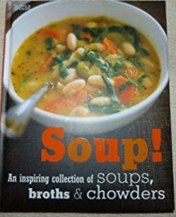 Soup!: An Inspiring Collection of Soups, Broths and Chowders