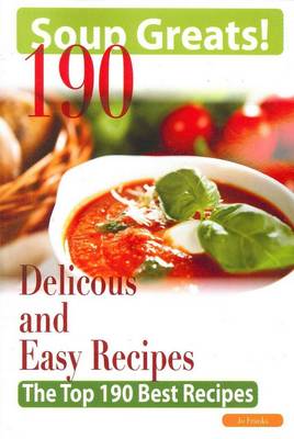 Soup Greats: 190 Delicious and Easy Soup Recipes - The Top 190 Best Recipes