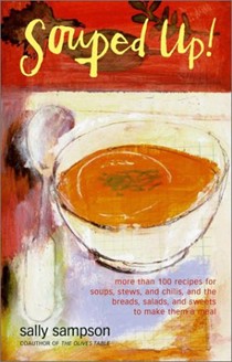 Souped Up: More Than 100 Recipes For Soups, Stews, And Chilis, And The Breads, Salads, And Sweets To Make Them A Meal