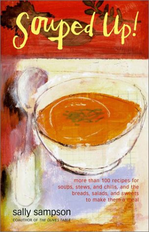Souped Up: More Than 100 Recipes For Soups, Stews, And Chilis, And The Breads, Salads, And Sweets To Make Them A Meal