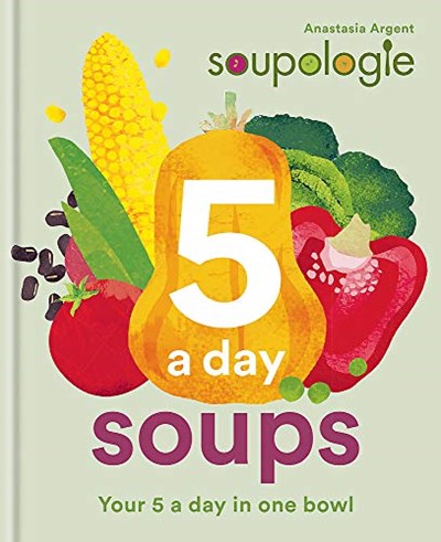 Soupologie 5-a-day Soups: Your 5 a Day in One Bowl