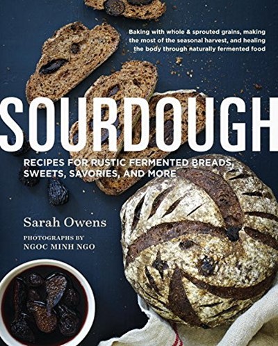 Sourdough - Recipes for Rustic Fermented Breads, Sweets, Savories, and More