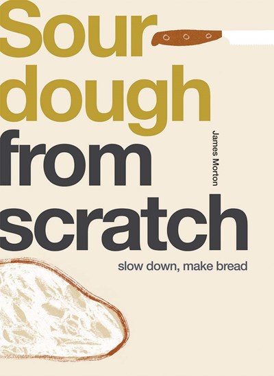 Sourdough from Scratch: Slow Down, Make Bread