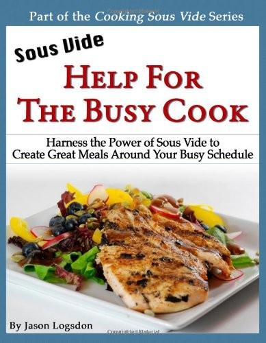 Sous Vide: Help for the Busy Cook: Harness the Power of Sous Vide to Create Great Meals Around Your Busy Schedule
