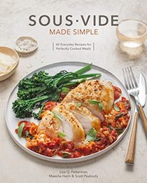 Sous Vide Made Simple: 60 Everyday Recipes for Perfectly Cooked Meals