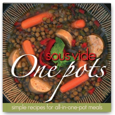 Sous Vide One Pots Cookbook: Simple recipes for all-in-one-pot meals