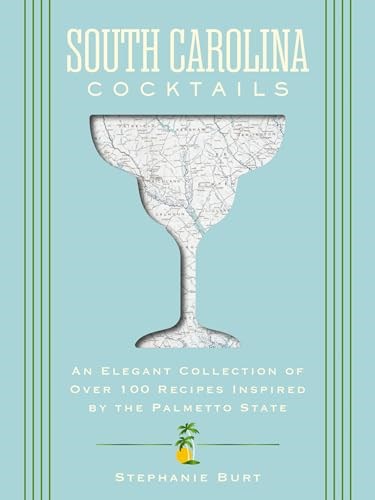 South Carolina Cocktails: An Elegant Collection of Over 100 Recipes Inspired by the Palmetto State (City Cocktails)