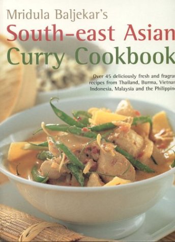 South-East Asian Curry Cookbook: Over 50 Deliciously Fresh and Fragrant Curries from Thailand, Burma, Vietnam, Indonesia, Malaysia and the Philippines