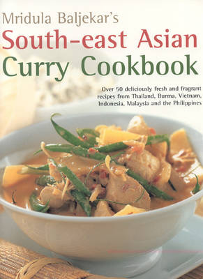South-east Asian Curry Cookbook: Over 50 Deliciously Fresh and Fragrant Curries from Thailand, Burma, Vietnam, Indonesia, Malaysia and the Philippines
