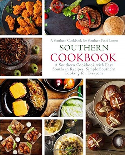 Southern Cookbook: A Southern Cookbook with Easy Southern Recipes: Simple Southern Cooking for Everyone; A Southern Cookbook for Southern Food Lovers (2nd Edition)