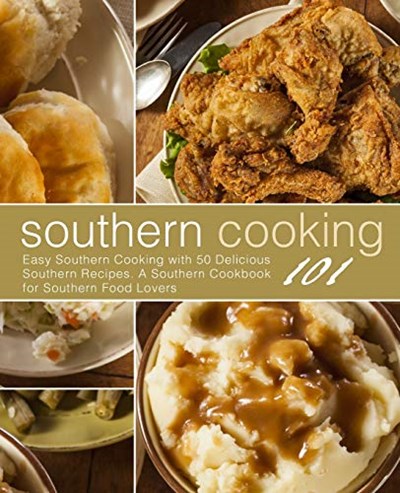 Southern Cooking 101: Easy Southern Cooking with 50 Delicious Southern Recipes. A Southern Cookbook for Southern Food Lovers (2nd Edition)