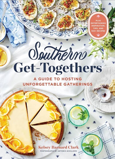 Southern Get-Togethers: A Guide to Hosting Unforgettable Gatherings―Plus Entertaining Inspiration, Tips, and 100+ Recipes