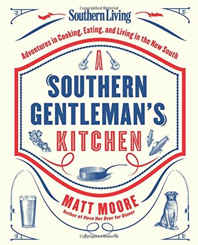 Southern Living: A Southern Gentleman's Kitchen: Adventures in Cooking, Eating, and Living in the New South