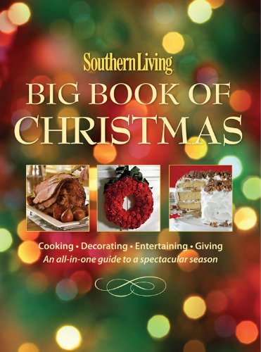 Southern Living Big Book of Christmas: Cooking, Decorating, Entertaining, Giving: An All-In-One Guide to a Spectacular Season