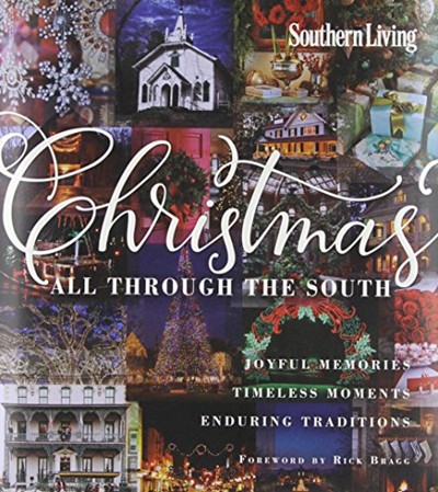 Southern Living Christmas All Through the South: Casual Food, Decorating, and Entertaining Ideas to Make the Season Merry