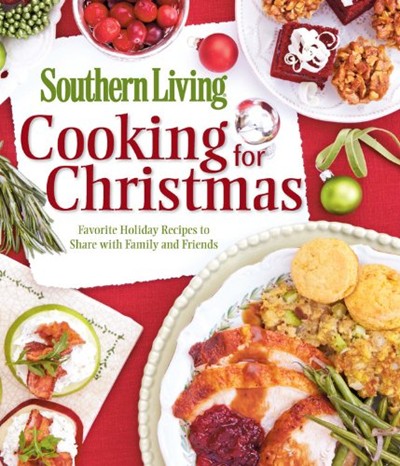 Southern Living Cooking for Christmas: Kitchen-Friendly Recipes to Share with Family and Friends