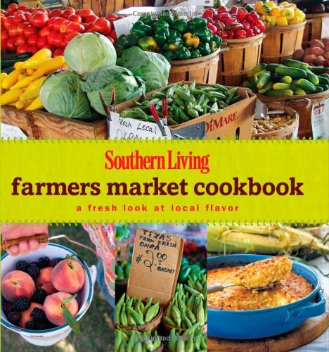 Southern Living Farmers Market Cookbook: A Fresh Look at Local Flavor