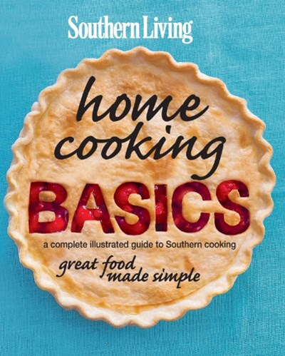 Southern Living Home Cooking Basics: A Complete Illustrated Guide to Southern Cooking