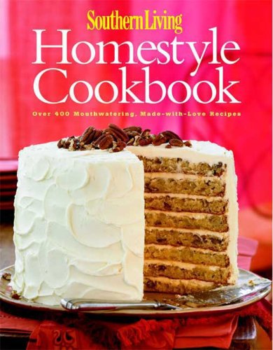 Southern Living Homestyle Cookbook: Over 400 Mouth-Watering, Made-with-Love Recipes
