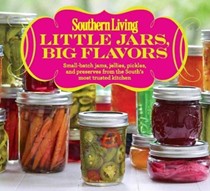 Southern Living Little Jars, Big Flavors: Small-Batch Jams, Jellies, Pickles, and Preserves from the South 's Most Trusted Kitchen