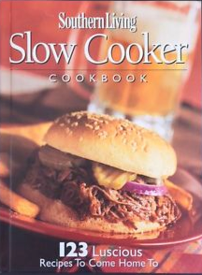Southern Living Slow Cooker Cookbook: 123 Luscious Recipes to Come Home to