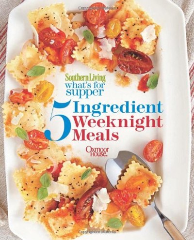 Southern Living What's for Supper: 5-Ingredient Weeknight Meals: Home-Cooked, Super-Simple Recipes Ready in Just 30 Minutes