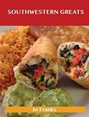 Southwestern Greats: Delicious Southwestern Recipes, The Top 56 Southwestern Recipes