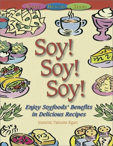 Soy! Soy! Soy!: Enjoy Soyfoods' Health Benefits in Delicious Recipes
