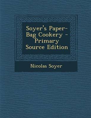 Soyer's Paper-Bag Cookery - Primary Source Edition