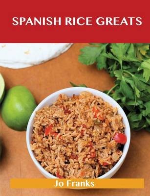 Spanish Rice Greats: Delicious Spanish Rice Recipes, The Top 51 Spanish Rice Recipes