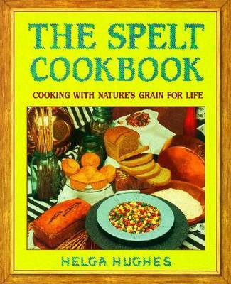 Spelt Cookbook: Cooking with Nature's Grain for Life