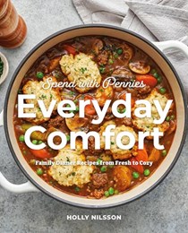 Spend with Pennies Everyday Comfort: Family Dinner Recipes from Fresh to Cozy