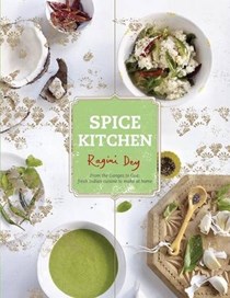 Spice Kitchen - From the Ganges to Goa: Fresh Indian Cuisine to Make at Home