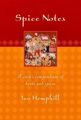 Spice Notes: A Cook's Compendium of Herbs and Spices